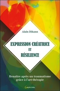 Alain Dikann - Expression créatrice et résilience - Renaître après un traumatisme grâce à l'art-thérapie.