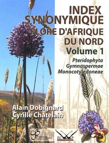 Alain Dobignard et Cyrille Chatelain - Index synonymique de la flore d'Afrique du Nord - Volume 1, Pteridophyta, Gymnospermae, Monocotyledoneae.