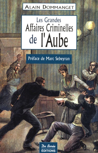 Alain Dommanget - Les grandes affaires criminelles de l'Aube.