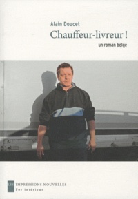 Alain Doucet - Chauffeur-livreur ! - Un roman belge.