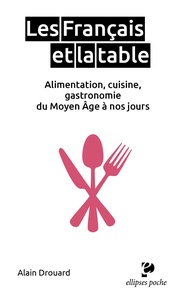 Alain Drouard - Les Français et la table - Alimentation, cuisine, gastronomie du Moyen Age à nos jours.