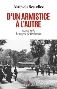 Alain du Beaudiez - D'un armistice à l'autre, 1918 et 1940 - Le wagon de Rethondes.