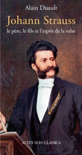Alain Duault - Johann Strauss, le père, le fils et l'esprit de la valse.