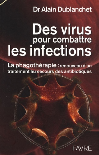 Alain Dublanchet - Des virus pour combattre les infections - La phagothérapie : renouveau d'un traitement au secours des antibiotiques.