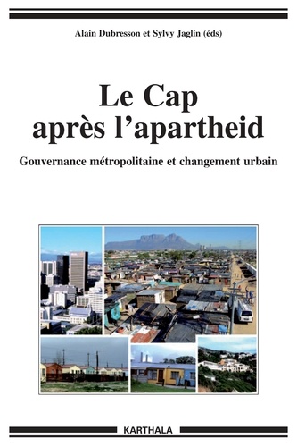Alain Dubresson et Sylvy Jaglin - Le Cap après l'apartheid - Gouvernance métropolitaine et changement urbain.