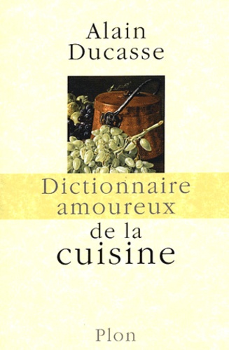 Alain Ducasse - Dictionnaire amoureux de la cuisine.
