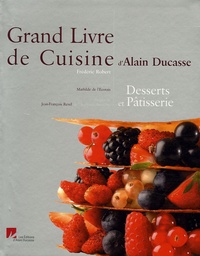 Alain Ducasse et Frédéric Robert - Grand Livre de Cuisine d'Alain Ducasse - Desserts et pâtisserie.