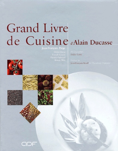 Alain Ducasse et Jean-François Piège - Grand Livre de Cuisine d'Alain Ducasse.