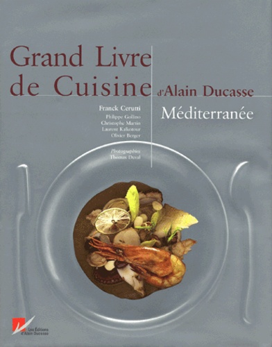 Alain Ducasse et Franck Cerutti - Grand Livre de Cuisine d'Alain Ducasse - Méditerranée.