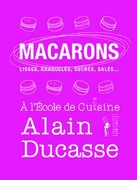 Alain Ducasse - Macarons - lisses, craquelés, sucrés, salés....