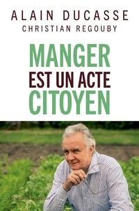 Alain Ducasse et Christian Regouby - Manger est un acte citoyen.