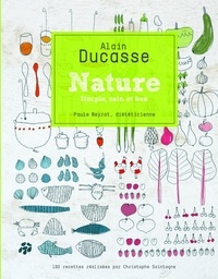 Alain Ducasse et Paule Neyrat - Nature - Simple, sain et bon. Tome 1.