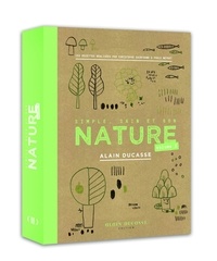 Alain Ducasse et Christophe Saintagne - Nature - Simple, sain et bon. Tome 2.