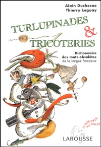 Alain Duchesne et Thierry Leguay - Turlupinades & tricoteries - Dictionnaire des mots obsolètes de la langue française.