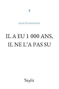 Alain Ducourtieux - Il a eu 1 000 ans, il ne l'a pas su.