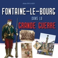 Alain Dugard - Fontaine-le-Bourg dans la Grande Guerre - Fontaine-le-Bourg dans la Grande Guerre.