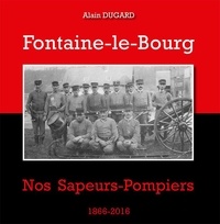 Alain Dugard - Fontaine-le-Bourg, nos sapeurs-pompiers, 1866-2016.