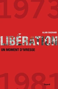 Libération 1973-1981 un moment d'ivresse