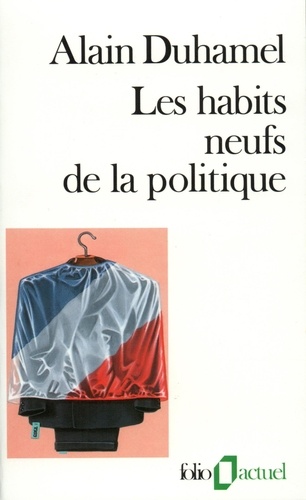 Alain Duhamel - Les Habits neufs de la politique.