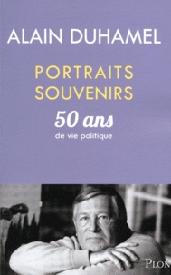 Alain Duhamel - Portraits-souvenirs - 50 ans de vie politique.