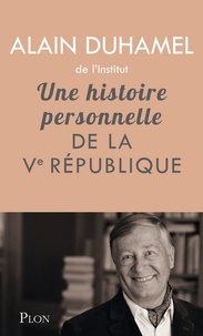 Alain Duhamel - Une histoire personnelle de la Ve République.