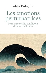 Alain Duhayon - Les émotions perturbatrices - Leur cause et les conditions de leur résolution.