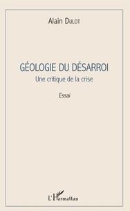 Alain Dulot - Géologie du désarroi - Une critique de la crise.