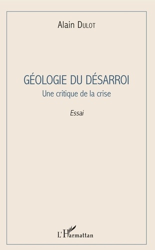 Alain Dulot - Géologie du désarroi - Une critique de la crise.