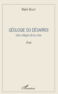 Alain Dulot - Géologie du désarroi - Une critique de la crise.