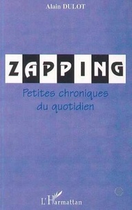 Alain Dulot - Zapping - Petites chroniques du quotidien.