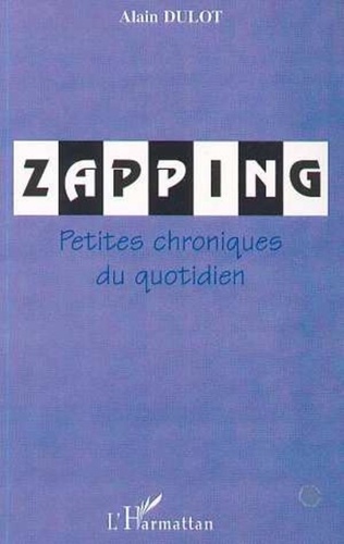 Alain Dulot - Zapping - Petites chroniques du quotidien.