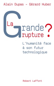 Alain Dupas et Gérard Huber - La grande rupture ? - L'humanité face à son futur technologique.