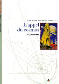 Alain Dupas - Une Autre Histoire De L'Espace. Tome 1, L'Appel Du Cosmos.
