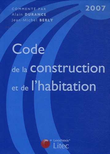 Alain Durance et Jean-Michel Berly - Code de la construction et de l'habitation 2007.