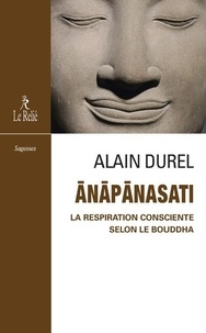 Alain Durel - Anapanasati - La respiration consciente selon le Bouddha.