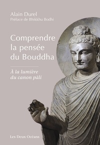 Alain Durel - Comprendre la pensée du Bouddha - A la lumière du Canon pâli.