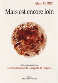 Alain Duret - Mars est encore loin - Bref essai précédé d'une Lecture critique de la "Conquête de l'Espace".