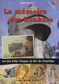 Alain Durrieu - La mémoire des bunkers - Les plus belles fresques du Mur de l'Atlantique.