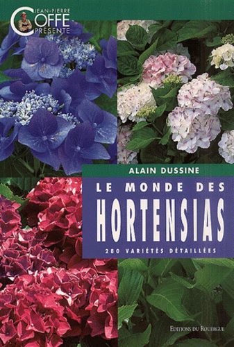 Alain Dussine - Le Mondes Des Hortensias. 280 Varietes Detaillees.