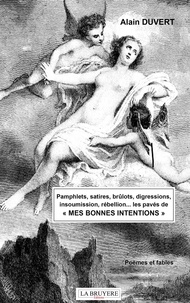 Alain Duvert - Pamphlets, satires, brûlots, digressions, insoumission, rébellions...  Les pavés de de "Mes bonnes intentions".