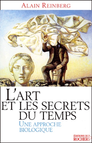 Alain-E Reinberg - L'Art Et Les Secrets Du Temps. Une Approche Biologique.