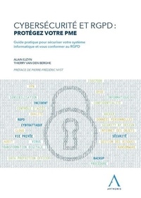 Alain Ejzyn et Thierry Van den Berghe - Cybersécurité et RGPD : protégez votre PME - Guide pratique pour sécuriser votre système informatique et vous conformer au RGPD.