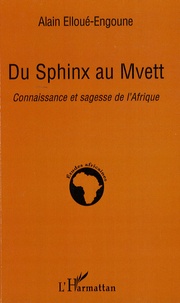 Alain Elloué-Engoune - Du Sphinx au Mvett - Connaissance et sagesse de l'Afrique.