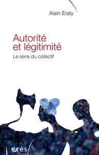 Alain Eraly - Autorité et légitimité - Le sens du collectif.