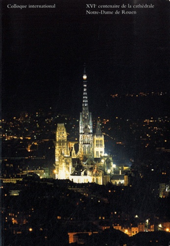 Alain Erlande-Brandenburg - XVIe centenaire de la cathédrale Notre-Dame de Rouen (396-1996) - Colloque international 5, 6 et 7 décembre 1996.