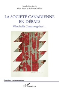 Alain Faure et Robert Griffiths - La société canadienne en débats - What holds Canada together ?.