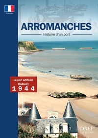 Alain Ferrand - Arromanches, Histoire d'un port.