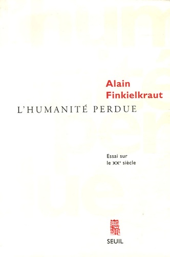 Alain Finkielkraut - L'humanité perdue - Essai sur le XXe siècle.