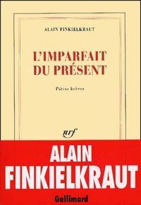 Alain Finkielkraut - L'imparfait du présent - Pièces brèves.