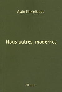 Alain Finkielkraut - Nous autres, modernes - Quatre leçons.